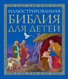 Селина Ширли Гастингс - Иллюстрированная Библия для детей