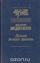 Василий Веденеев - Дальше живут драконы