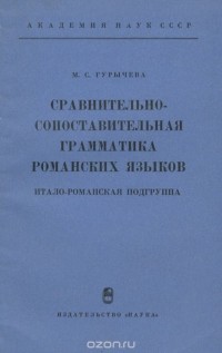 Марина Гурычева - Сравнительно-сопоставительная грамматика романских языков. Итало-романская подгруппа