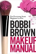 Bobbi Brown Makeup Manual: For Everyone from Beginner to Pro