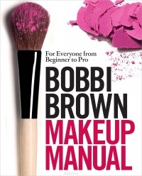 Бобби Браун - Bobbi Brown Makeup Manual: For Everyone from Beginner to Pro