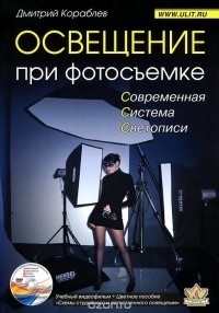 Дмитрий Кораблев - Освещение при фотосъемке. Практическое пособие для фотографов (+ DVD-ROM)