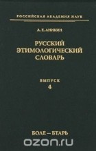 Александр Аникин - Русский этимологический словарь. Выпуск 4