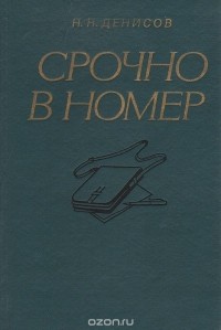 Николай Денисов - Срочно в номер: Воспоминания военного журналиста (сборник)