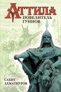 Аттила - повелитель гуннов