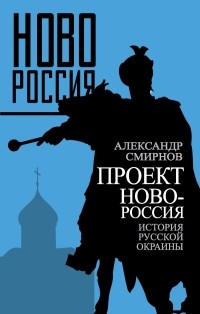 Смирнов А.С. - Проект Новороссия. История русской окраины