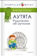 Виктор Каган - Аутята. Родителям об аутизме
