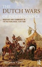 Marjolein &#039;t Hart - The Dutch Wars of Independence: Warfare and Commerce in the Netherlands 1570-1680: The Eighty Years Struggle, 1566-1648