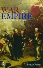Bruce Collins - War and Empire: The Expansion of Britain, 1790-1830: The Projection of British Power, 1775-1830
