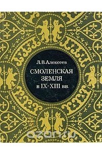 Леонид Алексеев - Смоленская земля в IX - XIII вв