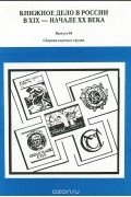  - Книжное дело в России в XIX - начале XX века. Сборник научных трудов. Выпуск 16