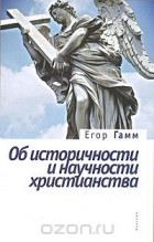 Егор Гамм - Об историчности и научности христианства