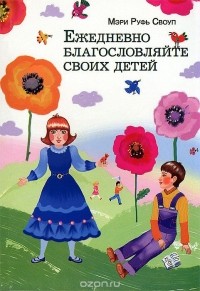 Мэри Руфь Своуп - Ежедневно благословляйте своих детей