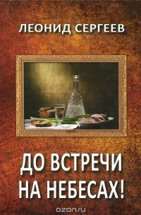 Леонид Сергеев - До встречи на небесах! (сборник)