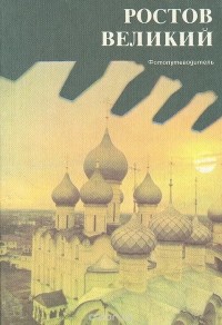 Владимир Иванов - Ростов Великий: Сокровища Ростово-Ярославского музея-заповедника. Фотопутеводитель