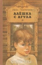 Иван Пантелеев - Алешка с Агула