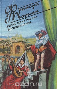 Франсуа Мориак - Жизнь Жана Расина. Воспоминания (сборник)