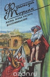 Франсуа Мориак - Жизнь Жана Расина. Воспоминания (сборник)