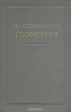  - Об основаниях геометрии. Классический сборник работ по геометрии Лобачевского и развитию ее идей