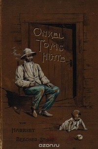 Гарриет Бичер-Стоу - Onkel Toms Hütte oder Negerleben in den Sklavenstaaten von Amerika