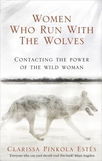 Кларисса Пинкола Эстес - Women Who Run with the Wolves