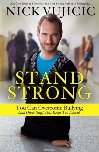 Ник Вуйчич - Stand Strong: You can Overcome Bullying and Other Stuff That Keeps You Down