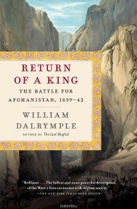 Уильям Далримпл - Return of a King: The Battle for Afghanistan, 1839-42