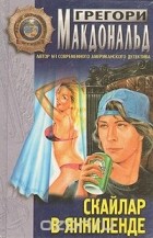 Грегори Макдональд - Скайлар. Скайлар в Янкиленде (сборник)