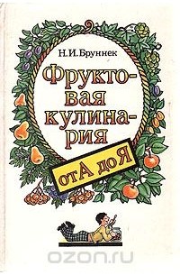 Нинель Бруннек - Фруктовая кулинария от А до Я