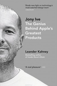 Линдер Кани - Jony Ive: The Genius Behind Apple's Greatest Products