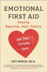 Emotional First Aid: Healing Rejection, Guilt, Failure, and Other Everyday Hurts