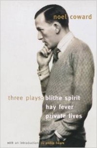 Noel Coward - Three Plays: "Blithe Spirit", "Hay Fever", "Private Lives"