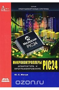 Юрий Магда - Микроконтроллеры PIC 24. Архитектура и программирование