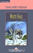 Джек Лондон - White Fang: Teacher&#039;s Book