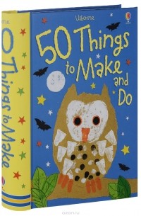  - 50 Things to Make and Do