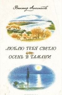Виктор Лихоносов - Люблю тебя светло. Осень в Тамани (сборник)