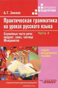 Анатолий Зикеев - Практическая грамматика на уроках русского языка. В 4 частях. Часть 4. Служебные части речи. Предлог, союз, частица. Междометие