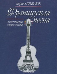Кирилл Привалов - Французская песня. Субъективная энциклопедия
