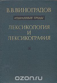 Виктор Виноградов - В. В. Виноградов. Избранные труды. Лексикология и лексикография