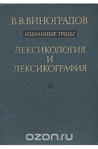 Виктор Виноградов - В. В. Виноградов. Избранные труды. Лексикология и лексикография