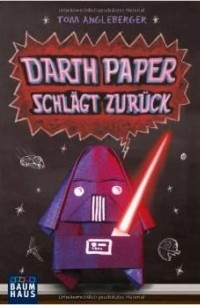 Tom Angleberger - Darth Paper schlägt zurück: Band 2. Ein Origami-Yoda-Roman