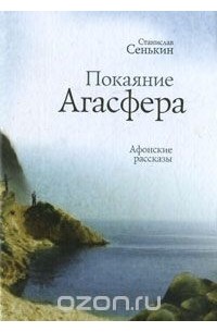 Станислав Сенькин - Покаяние Агасфера. Афонские рассказы