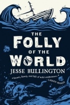 Jesse Bullington - The Folly of the World