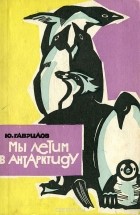 Юрий Гаврилов - Мы летим в Антарктиду