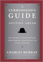  - The Curmudgeon&#039;s Guide to Getting Ahead: Dos and Don&#039;ts of Right Behavior, Tough Thinking, Clear Writing, and Living a Good Life