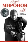 Егорова Т.Н. - Андрей Миронов и я: роман-исповедь