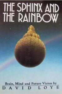 Дэвид Лойе - The Sphinx and the Rainbow: Brain, Mind and Future Vision
