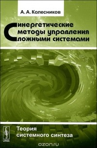 Анатолий Колесников - Синергетические методы управления сложными системами. Теория системного синтеза