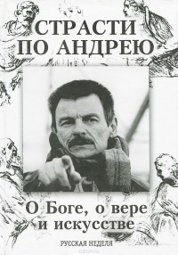  - Страсти по Андрею. О Боге, о вере и искусстве