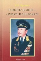 Вячеслав Булычев - Повесть об отце - солдате и дипломате
